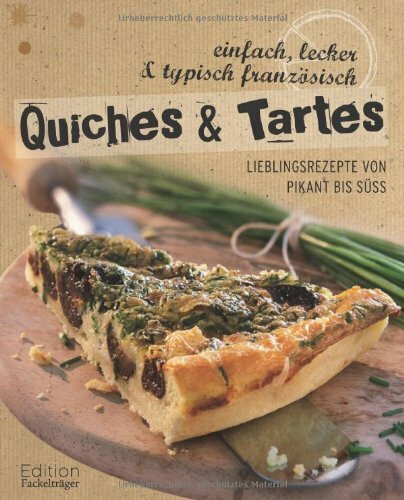 Quiches & Tartes: Lieblingsrezepte von pikant bis süß