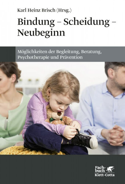 Bindung - Scheidung - Neubeginn: Möglichkeiten der Begleitung, Beratung, Psychotherapie und Prävention