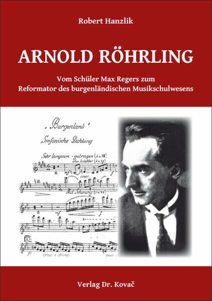 Arnold Röhrling. Vom Schüler Max Regers zum Reformator des burgenländischen Musikschulwesens (Studien zur Musikwissenschaft)