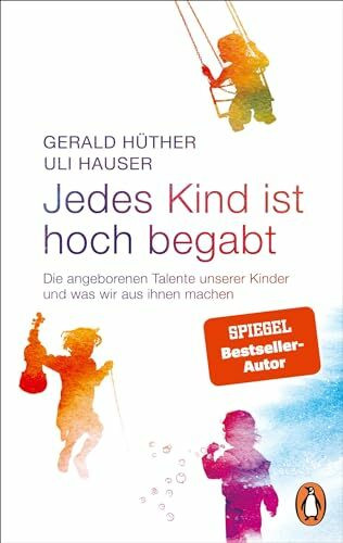 Jedes Kind ist hoch begabt: Die angeborenen Talente unserer Kinder und was wir aus ihnen machen