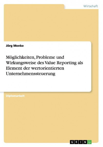 Möglichkeiten, Probleme und Wirkungsweise des Value Reporting als Element der wertorientierten Unter