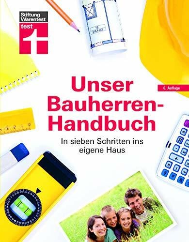 Unser Bauherren-Handbuch: Checklisten, Musterrechnungen und konkrete Planungshilfen - Immobiliensuche - Finanzierung - Rechte - Expertenwissen & Hilfestellung: In sieben Schritten ins eigene Haus
