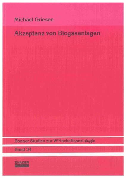 Akzeptanz von Biogasanlagen (Bonner Studien zur Wirtschaftssoziologie)