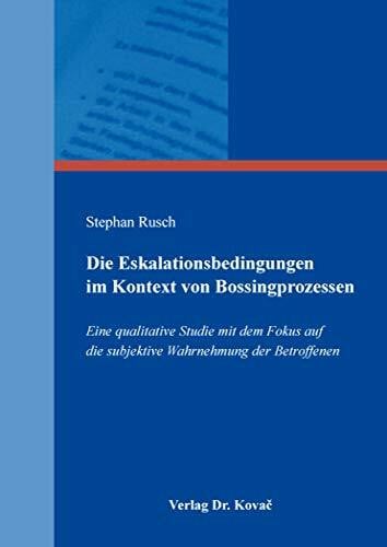 Die Eskalationsbedingungen im Kontext von Bossingprozessen: Eine qualitative Studie mit dem Fokus auf die subjektive Wahrnehmung der Betroffenen ... Betriebs- und Organisationspsychologie)