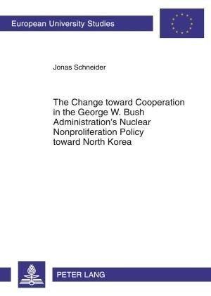 The Change toward Cooperation in the George W. Bush Administration's Nuclear Nonproliferation Policy