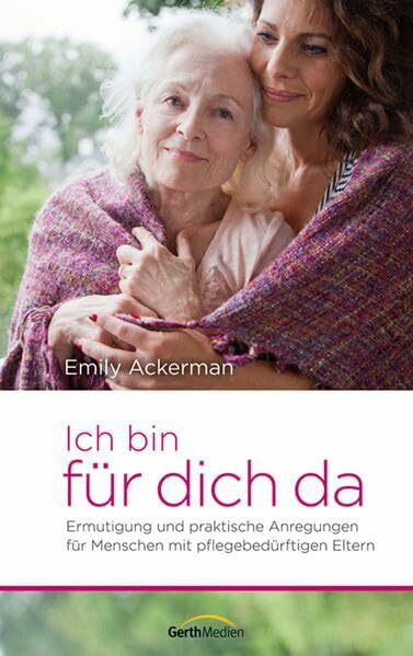 Ich bin für dich da*: Ermutigung und praktische Anregungen für Menschen mit pflegebedürftigen Eltern.