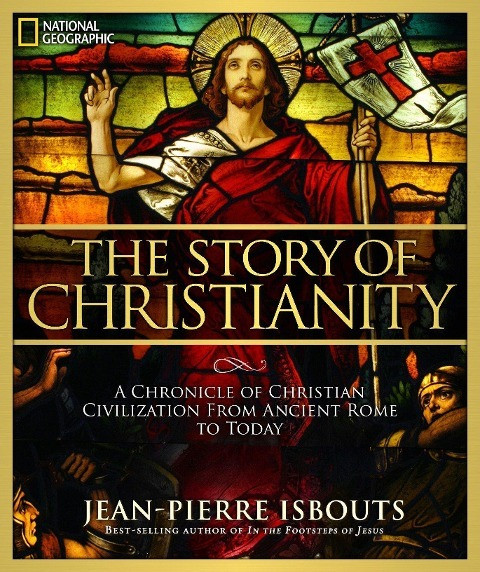 The Story of Christianity: A Chronicle of Christian Civilization from Ancient Rome to Today