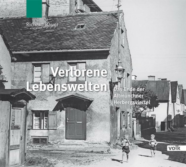 Verlorene Lebenswelten: Das Ende der Altmünchner Herbersgviertel: Das Ende der Altmünchner Herbergsviertel