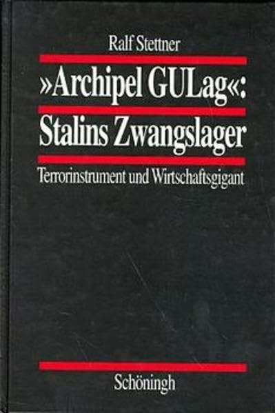 "Archipel GULag": Stalins Zwangslager - Terrorinstrument und Wirtschaftsgigant: Entstehung, Organisation und Funktion des sowjetischen Lagersystems 1928-1956