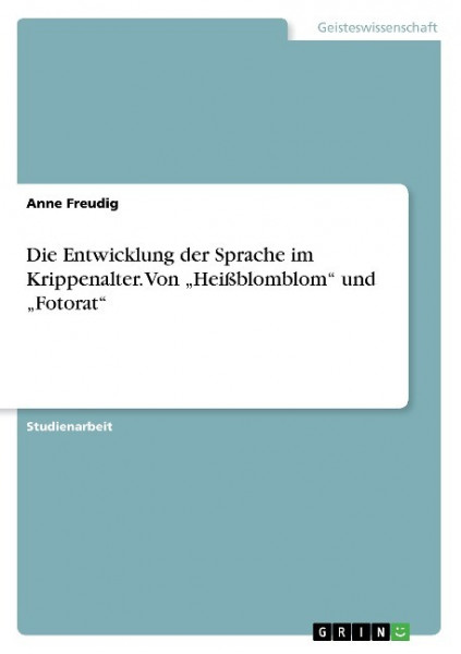 Die Entwicklung der Sprache im Krippenalter. Von "Heißblomblom" und "Fotorat"