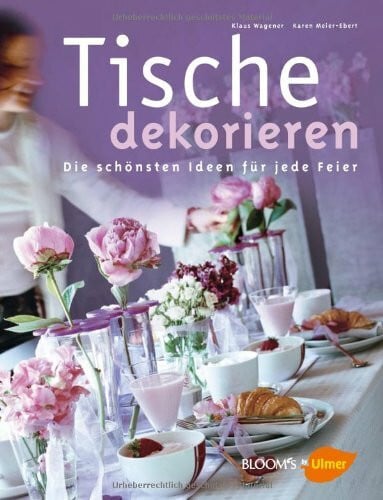 Tische dekorieren: Die schönsten Ideen für jede Feier (BLOOM's by Ulmer)