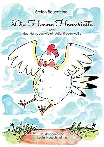 Die Henne Hennriette: oder das Huhn das wie ein Adler fliegen wollte!