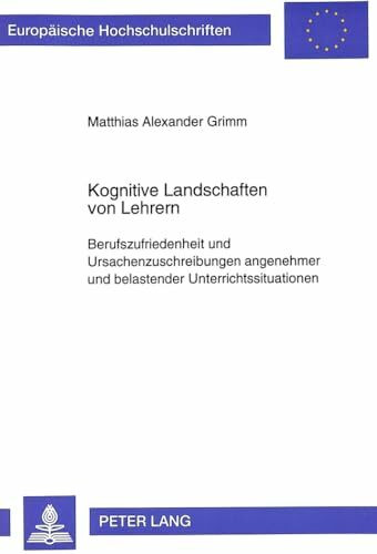 Kognitive Landschaften von Lehrern: Berufszufriedenheit und Ursachenzuschreibungen angenehmer und belastender Unterrichtssituationen: ... Psychology / Série 6: Psychologie, Band 9999)