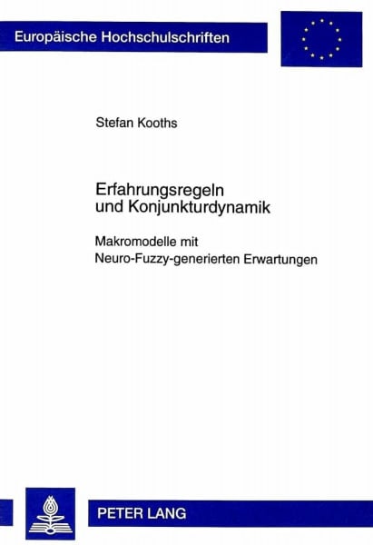 Erfahrungsregeln und Konjunkturdynamik: Makromodelle mit Neuro-Fuzzy-generierten Erwartungen: Makromodelle mit Neuro-Fuzzy-generierten Erwartungen. ... / Série 5: Sciences économiques, Band 2337)