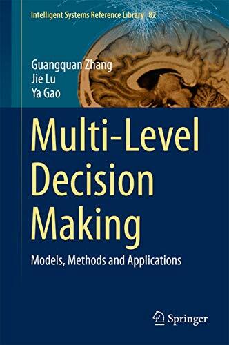 Multi-Level Decision Making: Models, Methods and Applications (Intelligent Systems Reference Library, 82, Band 82) Multi-Level Decision Making: Models, Methods and Applications (Intelligent Systems Reference Library, 82, Band 82)