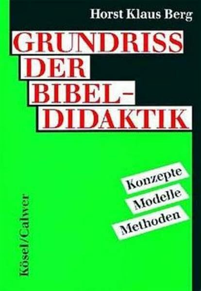 Grundriss der Bibeldidaktik: Konzepte - Modelle - Methoden (Handbuch des Biblischen Unterrichts Band 2)