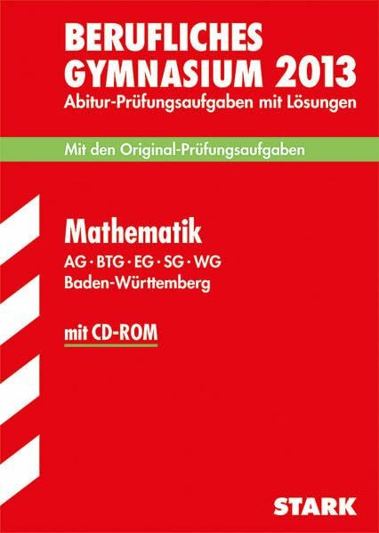 Abitur-Prüfungsaufgaben Berufliche Gymnasien Baden-Württemberg. Mit Lösungen / Mathematik mit CD-ROM 2012 AG · BTG · EG · SG · WG: Mit den Original-Prüfungsaufgaben Jahrgänge 2008-2011 mit Lösungen.