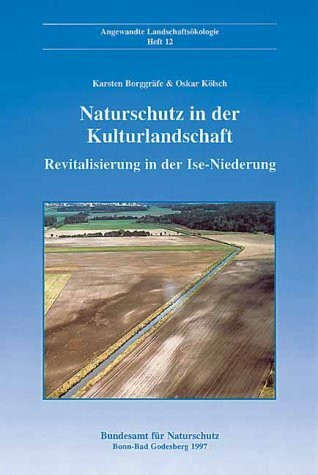 Naturschutz in der Kulturlandschaft: Revitalisierung in der Ise-Niederung: Revitalisierug in der Ise-Niederung. Biotopvernetzung am Beispiel der ... E u. E-Vorhaben d. Bundesamtes f. Naturschutz