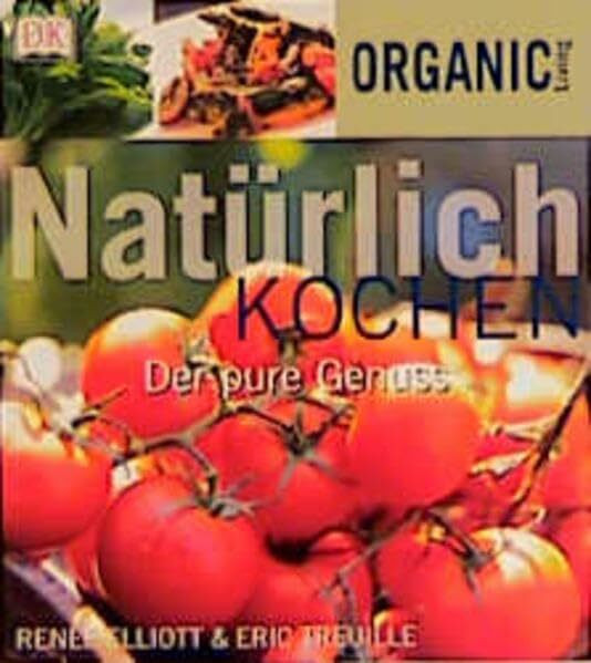 Organic Living: Natürlich kochen. Der pure Genuss.