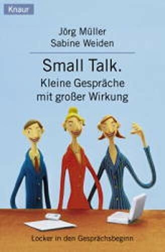 Small Talk. Kleine Gespräche mit grosser Wirkung: Locker in den Gesprächsbeginn