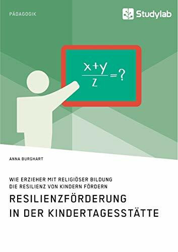 Wie Erzieher mit religiöser Bildung die Resilienz von Kindern fördern. Resilienzförderung in der Kindertagesstätte