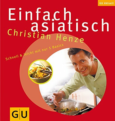 Einfach asiatisch: Schnell & leicht mit nur 5 Basics