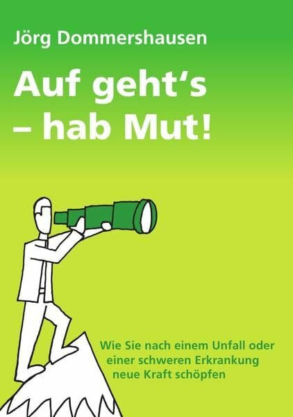 Auf geht's - hab Mut!: Wie Sie nach einem Unfall oder einer schweren Erkrankung neue Kraft schöpfen