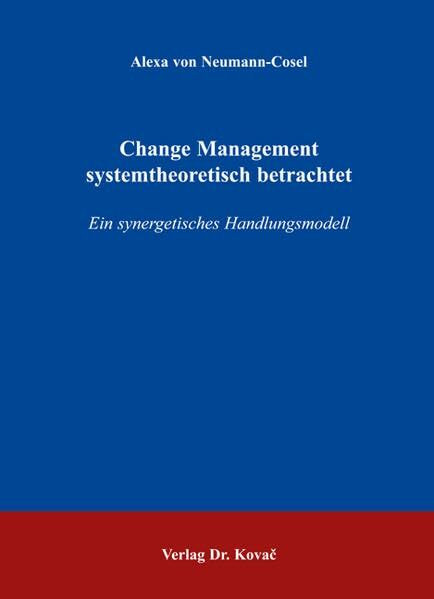 Change Management systemtheoretisch betrachtet: Ein synergetisches Handlungsmodell (Schriftenreihe Innovative Betriebswirtschaftliche Forschung und Praxis)