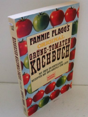Fannie Flagg's Original Grüne- Tomaten Kochbuch. Mit über 150 köstlichen Rezepten aus dem Whistle Stop Cafe