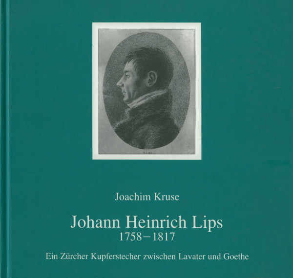 Johann Heinrich Lips 1758-1817: Ein Zürcher Kupferstecher zwischen Lavater und Goethe (Kataloge der Kunstsammlungen der Veste Coburg)