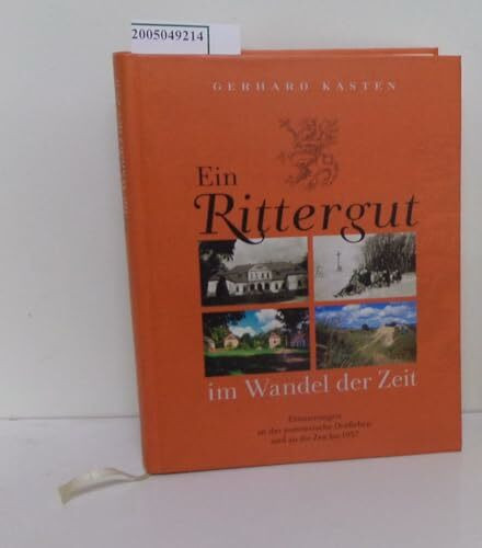 Ein Rittergut im Wandel der Zeit: Erinnerungen an das pommersche Dorfleben und an die Zeit bis 1957