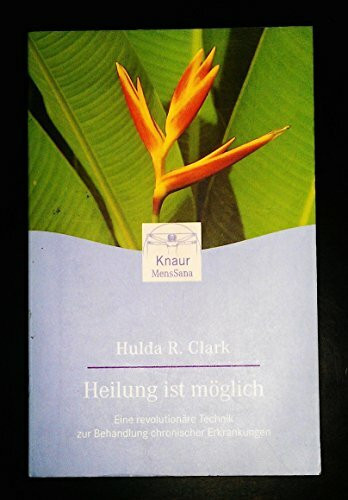 Heilung ist möglich. Eine revolutionäre Technik zur Behandlung chronischer Erkrankungen