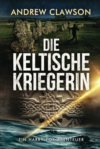 Die Keltische Kriegerin: Ein Harry-Fox-Abenteuer (Archäologische Abenteuerserie um Harry Fox, Band 3)