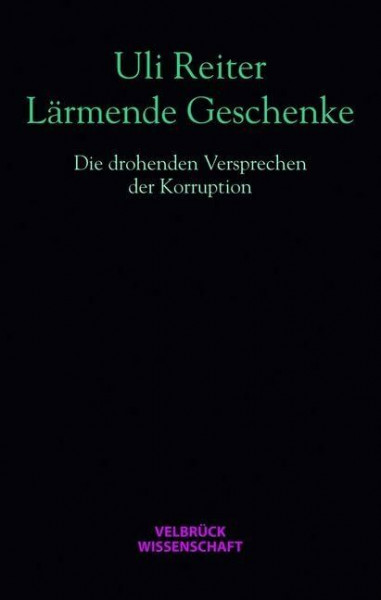 Lärmende Geschenke: Die drohenden Versprechen der Korruption Mit einem Geleitwort von Peter Fuchs. Enthält ein Interview mit dem ehemaligen Siemens-Manager Rudolf G. Vogel