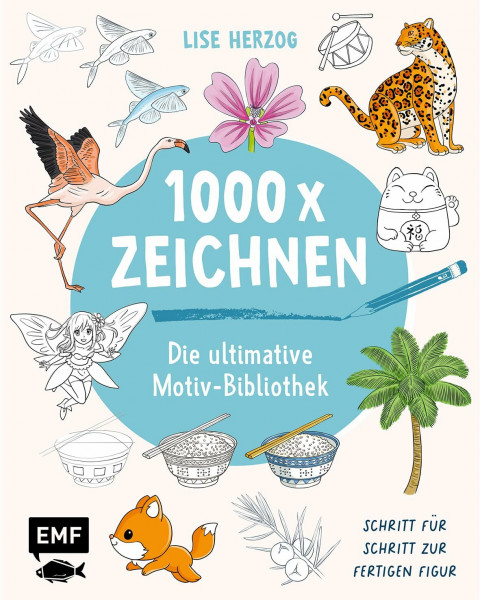 Die ultimative Motiv-Bibliothek – 1000 x zeichnen: Schritt für Schritt zur fertigen Figur | Tiere, Pflanzen, Gegenstände, Architektur, Essen, Manga, Chibis und mehr