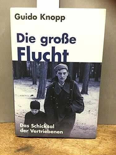 Die große Flucht: Das Schicksal der Vertriebenen