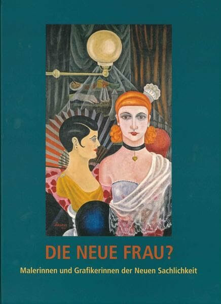 Die Neue Frau?: Malerinnen und Grafikerinnen der Neuen Sachlichkeit