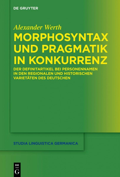 Morphosyntax und Pragmatik in Konkurrenz: Der Definitartikel bei Personennamen in den regionalen und historischen Varietäten des Deutschen (Studia Linguistica Germanica, 136, Band 136)