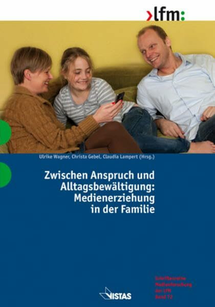 Zwischen Anspruch und Alltagsbewältigung: Medienerziehung in der Familie (Schriftenreihe Medienforschung der LfM)