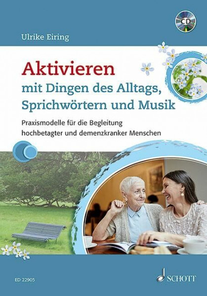 Aktivieren mit Dingen des Alltags, Sprichwörtern und Musik: Praxismodelle für die Begleitung hochbetagter und demenzkranker Menschen