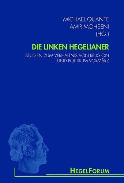 Die linken Hegelianer. Studien zum Verhältnis von Religion und Politik im Vormärz (HegelForum, Studien)