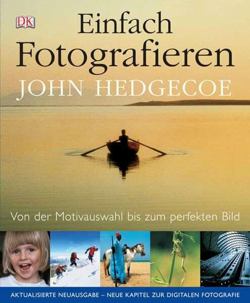Einfach fotografieren: Von der Motivauswahl bis zum perfekten Bild: Von der Motivauswahl bis zum perfekten Bild. Neue Kapitel zur Digitalen Fotografie