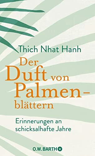 Der Duft von Palmenblättern: Erinnerungen an schicksalhafte Jahre | Die Autobiografie des Zen-Meisters Thich Nhat Hanh über die Anfänge seines spirituellen Lebenswegs