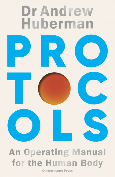 Protocols: Simple, essential tools to transform your health - the #1 Sunday Times bestseller from the creator of Huberman Lab