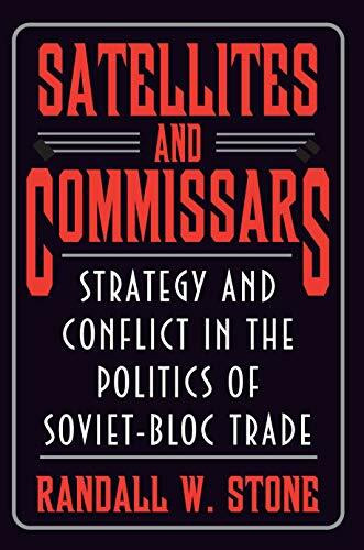 Satellites and Commissars: Strategy and Conflict in the Politics of Soviet-Bloc Trade (Princeton Studies in International History and Politics)