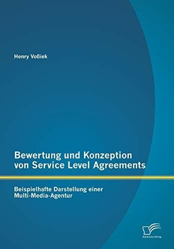 Bewertung und Konzeption von Service Level Agreements: Beispielhafte Darstellung einer Multi-Media-Agentur Bewertung und Konzeption von Service Level Agreements: Beispielhafte Darstellung einer Multi-Media-Agentur