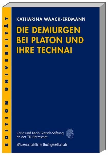 Die Demiurgen bei Platon und ihre Technai (Edition Universität)