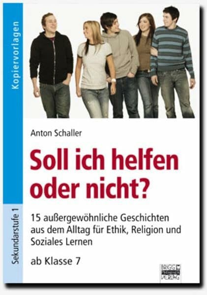 Brigg: Ethik: Soll ich helfen oder nicht?: 15 außergewöhnliche Geschichten aus dem Alltag für Ethik, Religion und Soziales Leben - ab Klasse 7. Kopiervorlagen