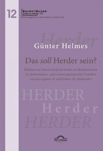 Das soll Herder sein? Bildnisse von Johann Gottfried Herder als Manifestationen (re-)präsentations- und erinnerungskultureller Praktiken zwischen spätem 18. und frühem 20. Jahrhundert