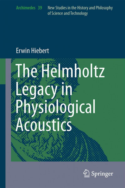 The Helmholtz Legacy in Physiological Acoustics (Archimedes, 39, Band 39)